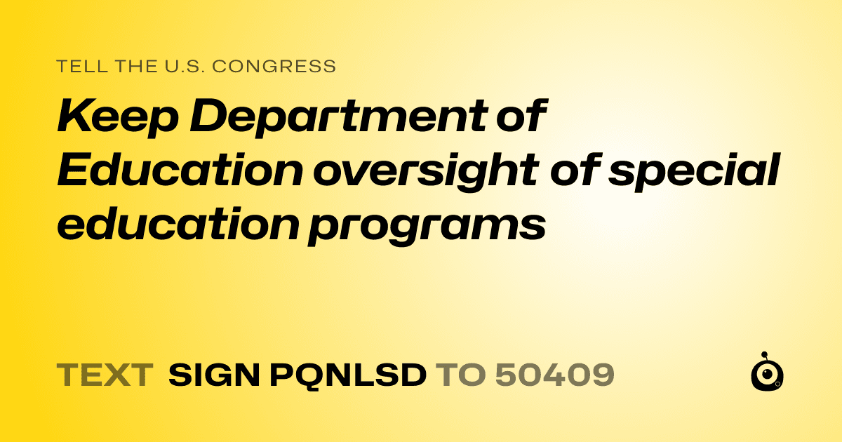A shareable card that reads "tell the U.S. Congress: Keep Department of Education oversight of special education programs" followed by "text sign PQNLSD to 50409"