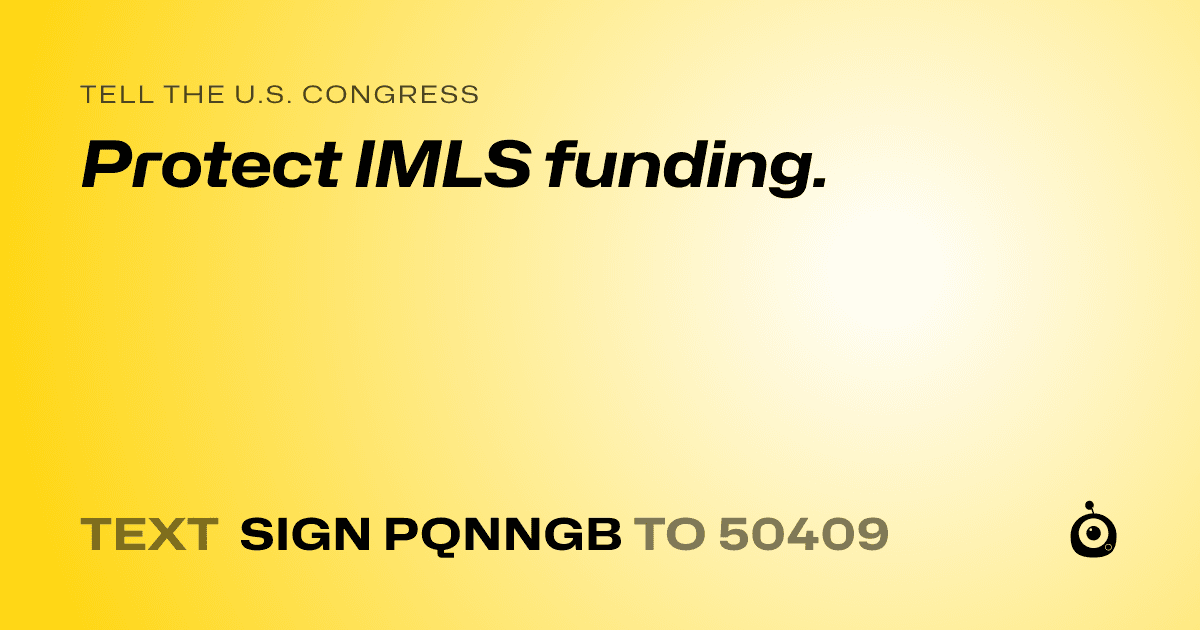 A shareable card that reads "tell the U.S. Congress: Protect IMLS funding." followed by "text sign PQNNGB to 50409"