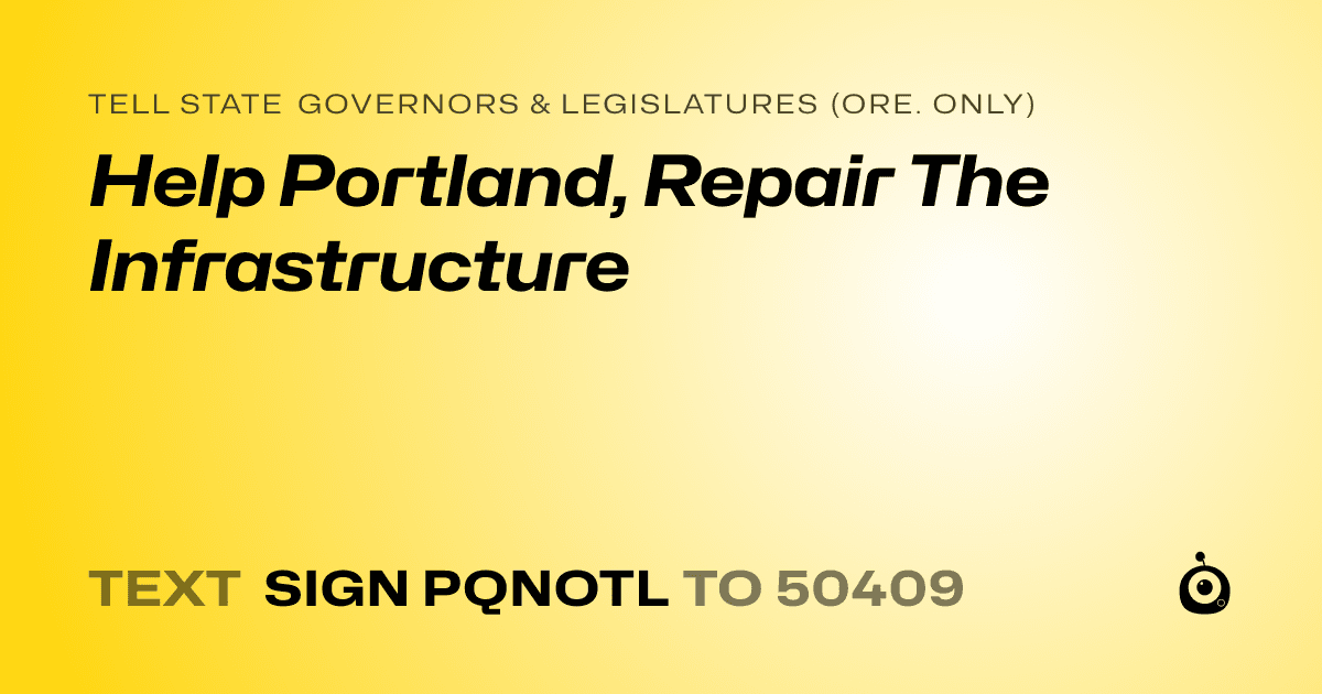 A shareable card that reads "tell State Governors & Legislatures (Ore. only): Help Portland, Repair The Infrastructure" followed by "text sign PQNOTL to 50409"