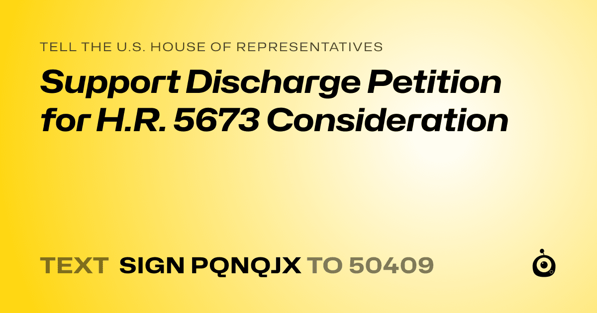 A shareable card that reads "tell the U.S. House of Representatives: Support Discharge Petition for H.R. 5673 Consideration" followed by "text sign PQNQJX to 50409"