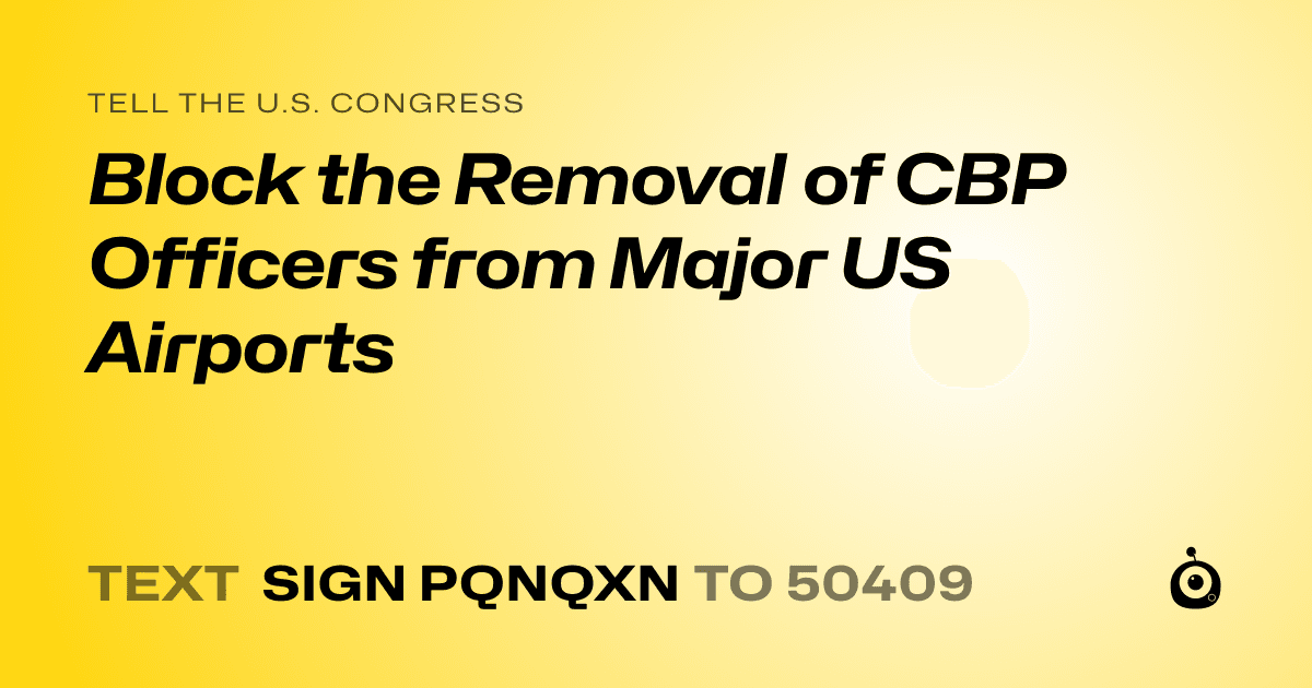 A shareable card that reads "tell the U.S. Congress: Block the Removal of CBP Officers from Major US Airports" followed by "text sign PQNQXN to 50409"