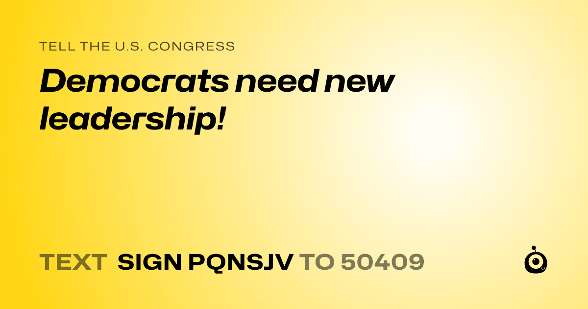 A shareable card that reads "tell the U.S. Congress: Democrats need new leadership!" followed by "text sign PQNSJV to 50409"