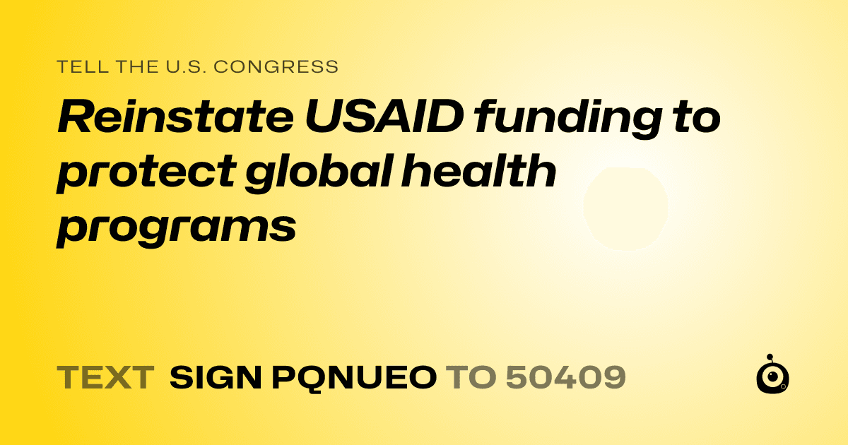 A shareable card that reads "tell the U.S. Congress: Reinstate USAID funding to protect global health programs" followed by "text sign PQNUEO to 50409"