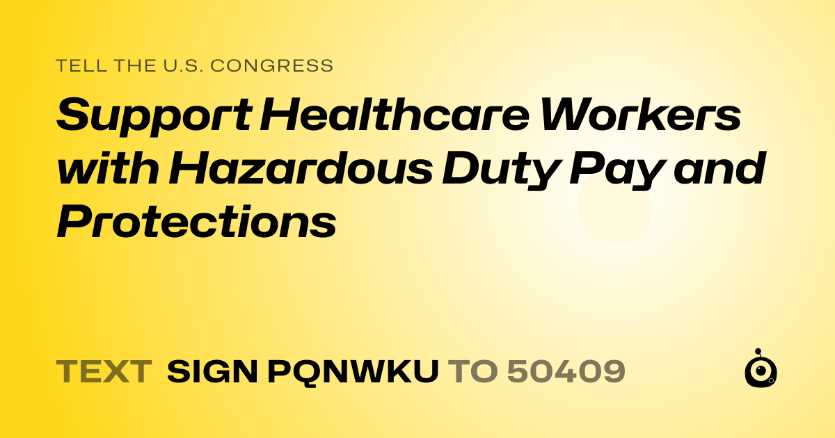 A shareable card that reads "tell the U.S. Congress: Support Healthcare Workers with Hazardous Duty Pay and Protections" followed by "text sign PQNWKU to 50409"