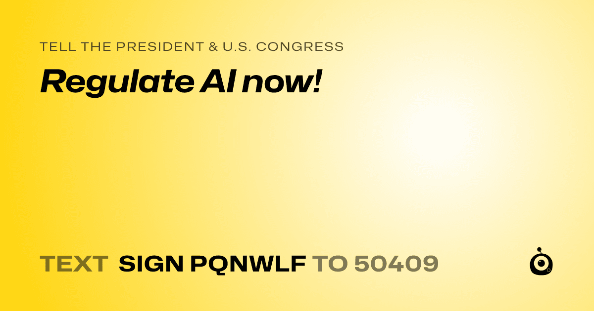 A shareable card that reads "tell the President & U.S. Congress: Regulate AI now!" followed by "text sign PQNWLF to 50409"
