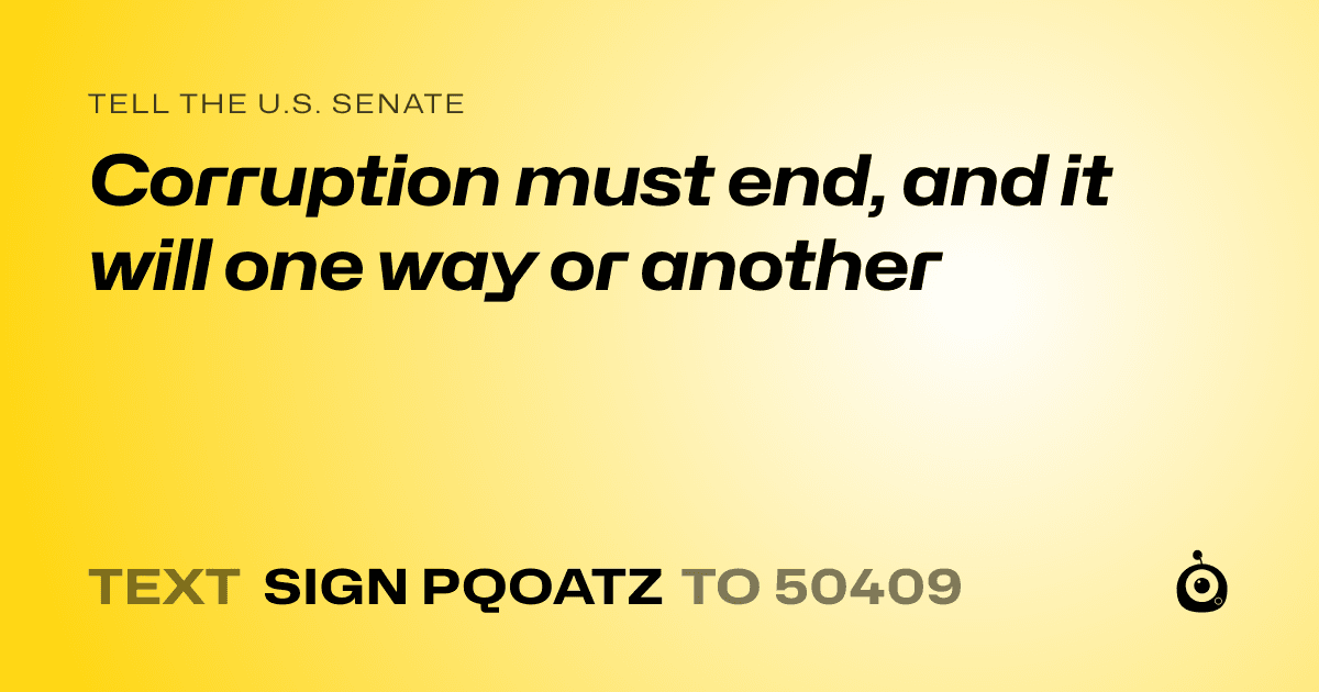 A shareable card that reads "tell the U.S. Senate: Corruption must end, and it will one way or another" followed by "text sign PQOATZ to 50409"