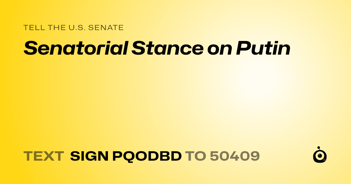 A shareable card that reads "tell the U.S. Senate: Senatorial Stance on Putin" followed by "text sign PQODBD to 50409"