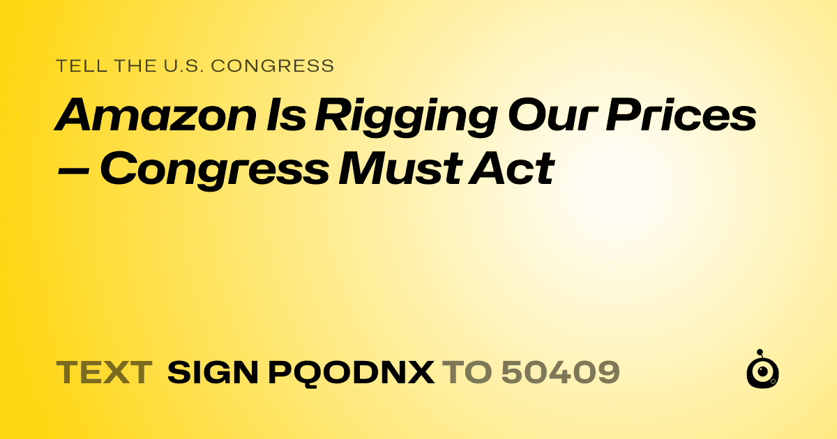 A shareable card that reads "tell the U.S. Congress: Amazon Is Rigging Our Prices — Congress Must Act" followed by "text sign PQODNX to 50409"