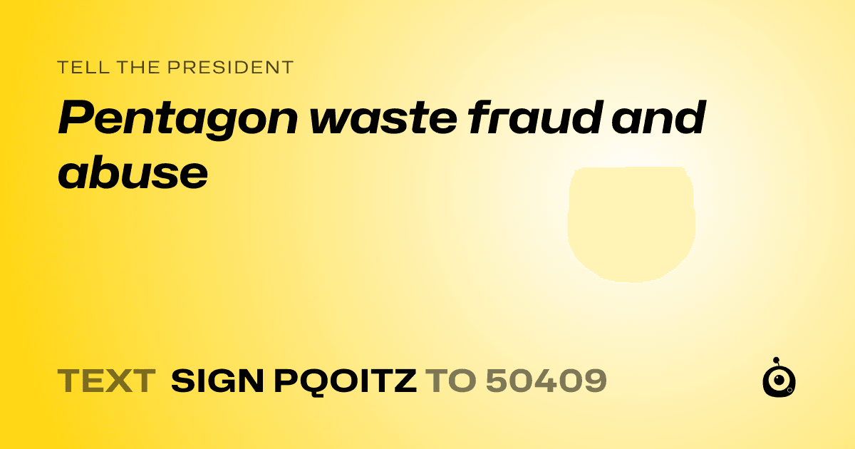 A shareable card that reads "tell the President: Pentagon waste fraud and abuse" followed by "text sign PQOITZ to 50409"