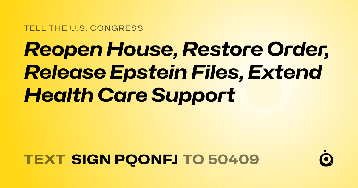 A shareable card that reads "tell the U.S. Congress: Reopen House, Restore Order, Release Epstein Files, Extend Health Care Support" followed by "text sign PQONFJ to 50409"