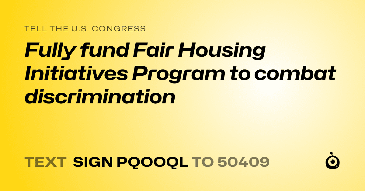 A shareable card that reads "tell the U.S. Congress: Fully fund Fair Housing Initiatives Program to combat discrimination" followed by "text sign PQOOQL to 50409"