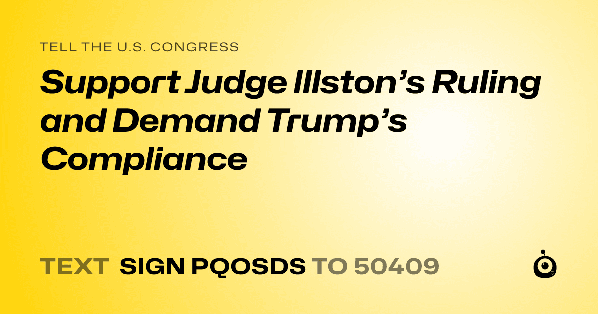 A shareable card that reads "tell the U.S. Congress: Support Judge Illston’s Ruling and Demand Trump’s Compliance" followed by "text sign PQOSDS to 50409"