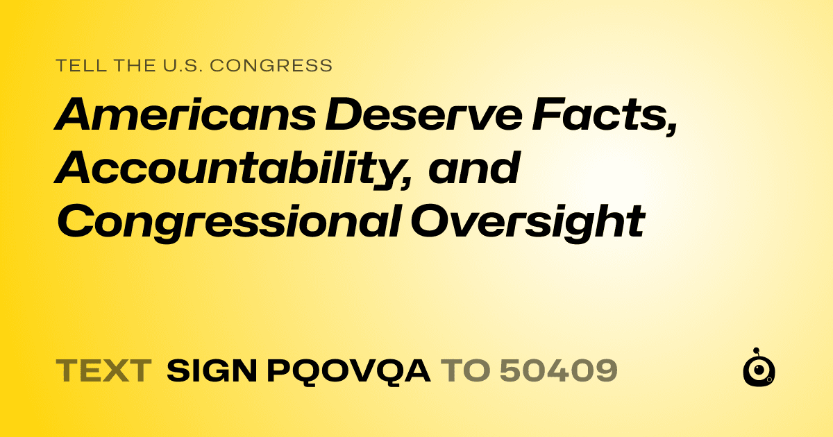 A shareable card that reads "tell the U.S. Congress: Americans Deserve Facts, Accountability, and Congressional Oversight" followed by "text sign PQOVQA to 50409"