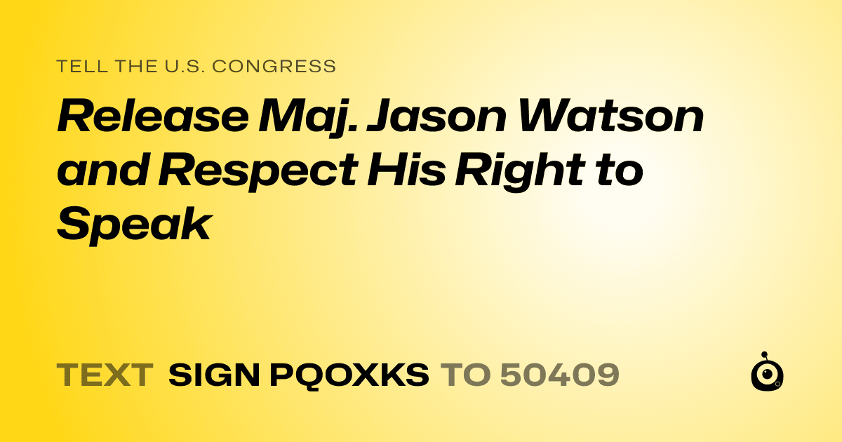 A shareable card that reads "tell the U.S. Congress: Release Maj. Jason Watson and Respect His Right to Speak" followed by "text sign PQOXKS to 50409"