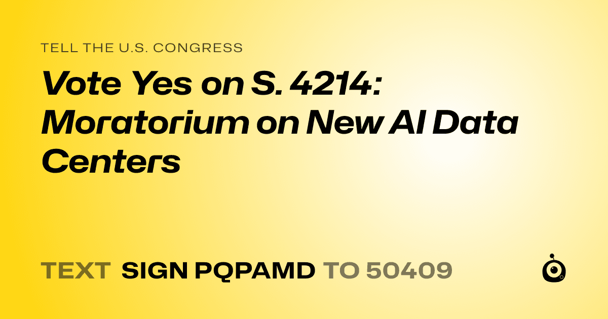 A shareable card that reads "tell the U.S. Congress: Vote Yes on S. 4214: Moratorium on New AI Data Centers" followed by "text sign PQPAMD to 50409"