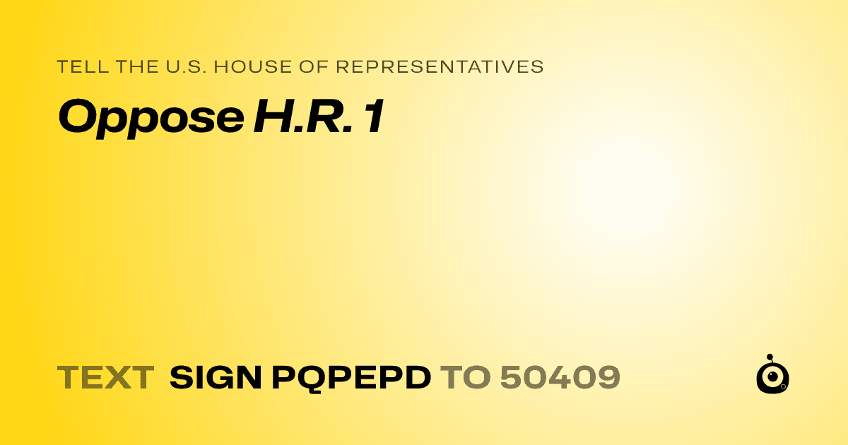 A shareable card that reads "tell the U.S. House of Representatives: Oppose H.R. 1" followed by "text sign PQPEPD to 50409"