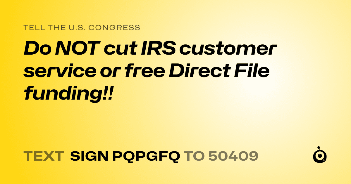 A shareable card that reads "tell the U.S. Congress: Do NOT cut IRS customer service or free Direct File funding!!" followed by "text sign PQPGFQ to 50409"