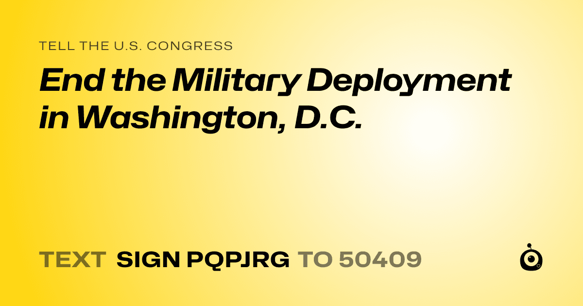 A shareable card that reads "tell the U.S. Congress: End the Military Deployment in Washington, D.C." followed by "text sign PQPJRG to 50409"