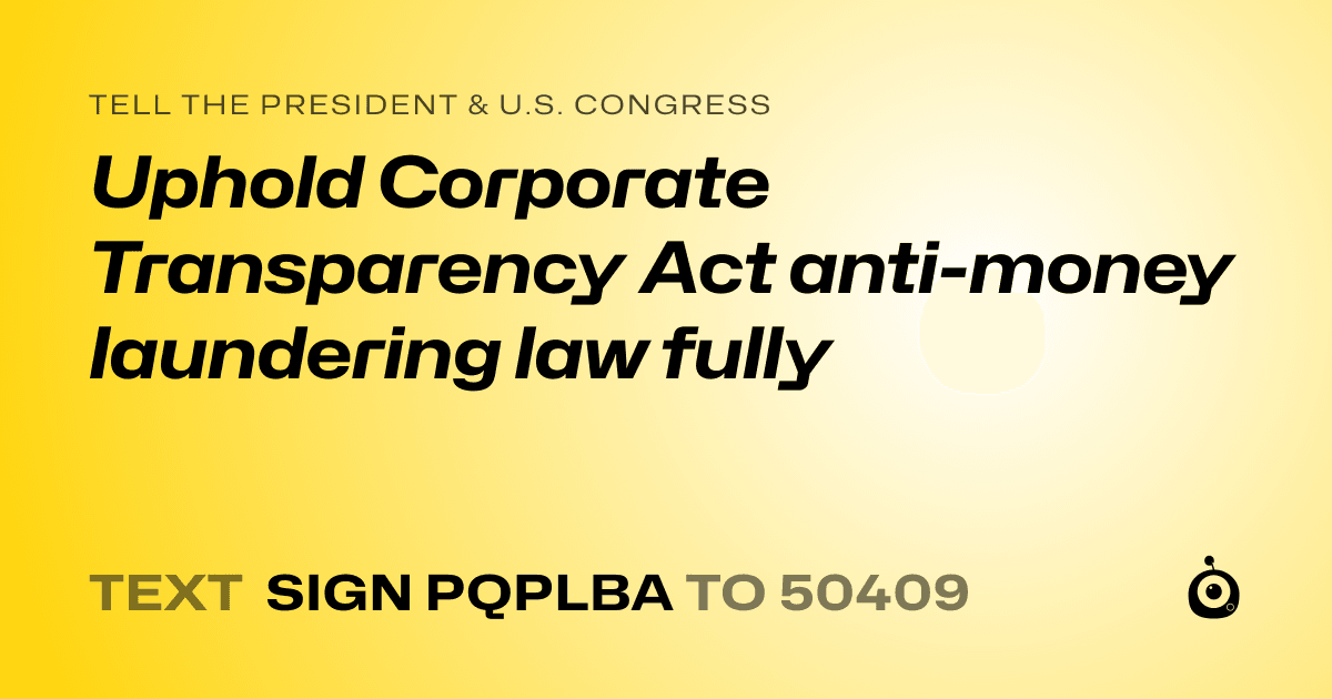 A shareable card that reads "tell the President & U.S. Congress: Uphold Corporate Transparency Act anti-money laundering law fully" followed by "text sign PQPLBA to 50409"