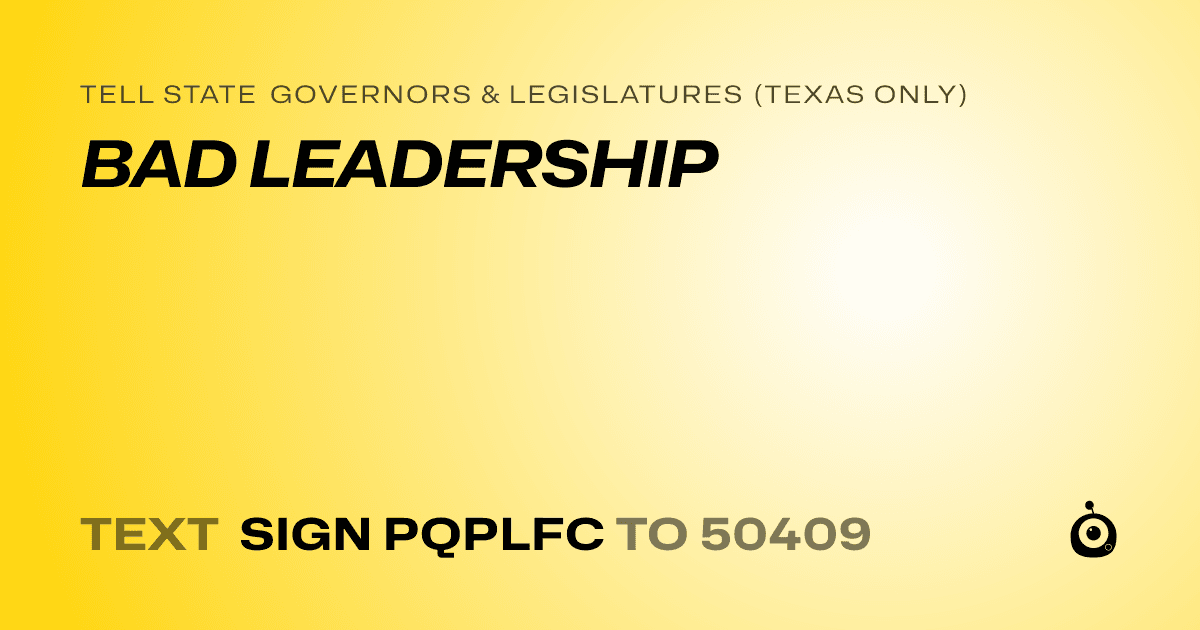 A shareable card that reads "tell State Governors & Legislatures (Texas only): BAD LEADERSHIP" followed by "text sign PQPLFC to 50409"