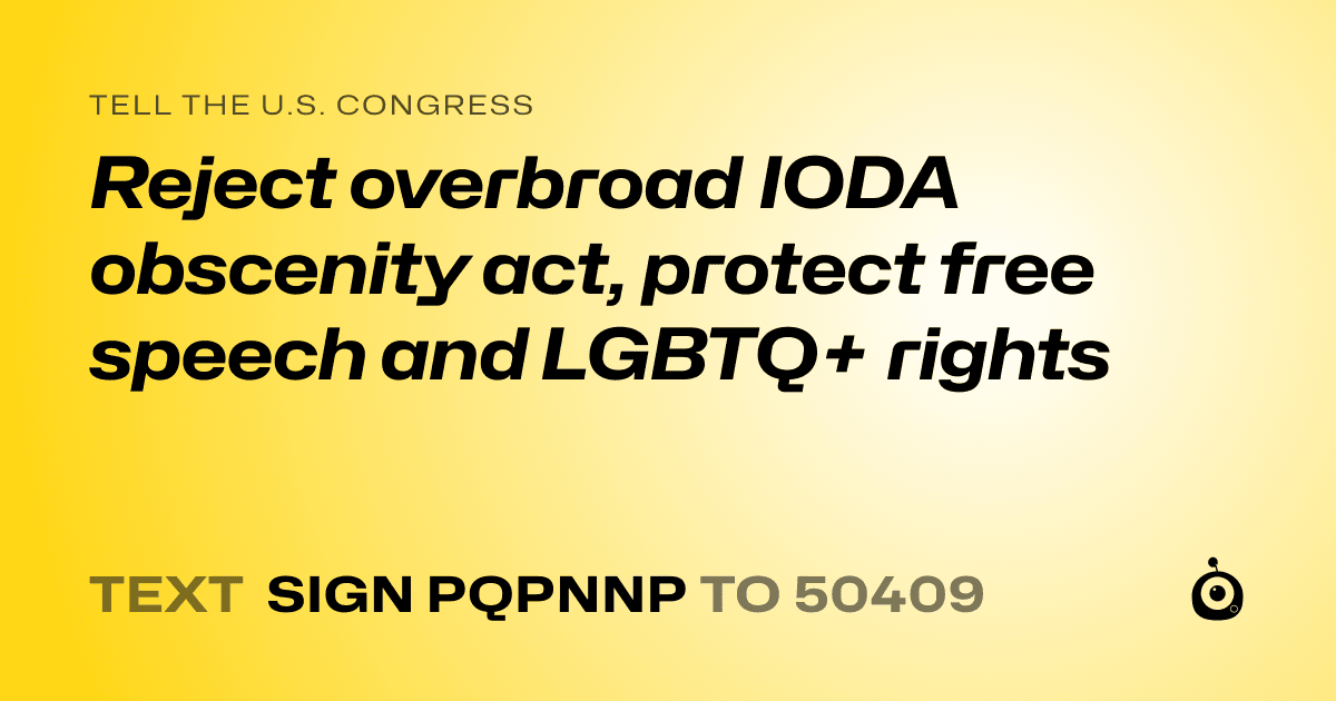 A shareable card that reads "tell the U.S. Congress: Reject overbroad IODA obscenity act, protect free speech and LGBTQ+ rights" followed by "text sign PQPNNP to 50409"