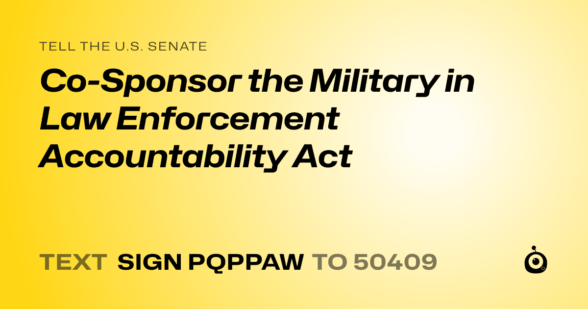 A shareable card that reads "tell the U.S. Senate: Co-Sponsor the Military in Law Enforcement Accountability Act" followed by "text sign PQPPAW to 50409"