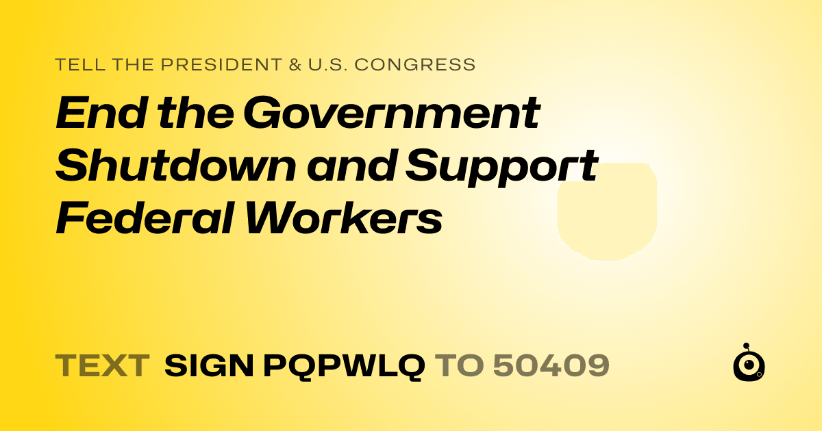 A shareable card that reads "tell the President & U.S. Congress: End the Government Shutdown and Support Federal Workers" followed by "text sign PQPWLQ to 50409"