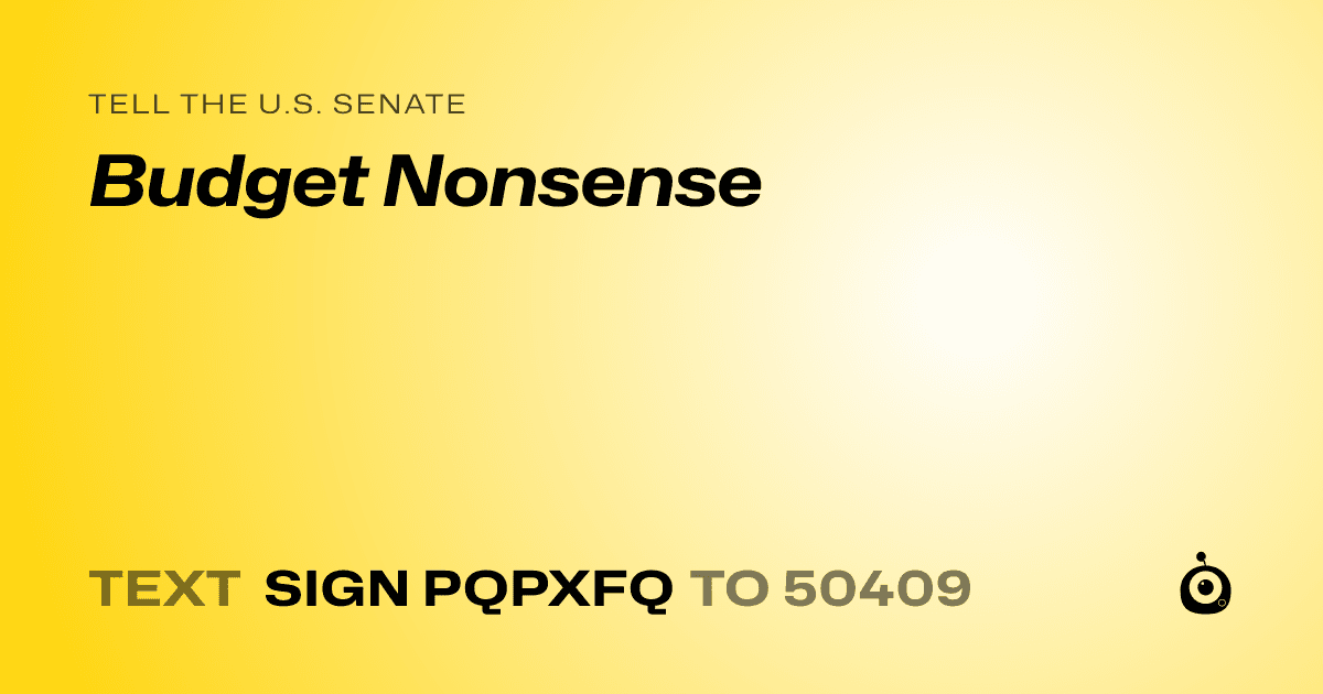 A shareable card that reads "tell the U.S. Senate: Budget Nonsense" followed by "text sign PQPXFQ to 50409"