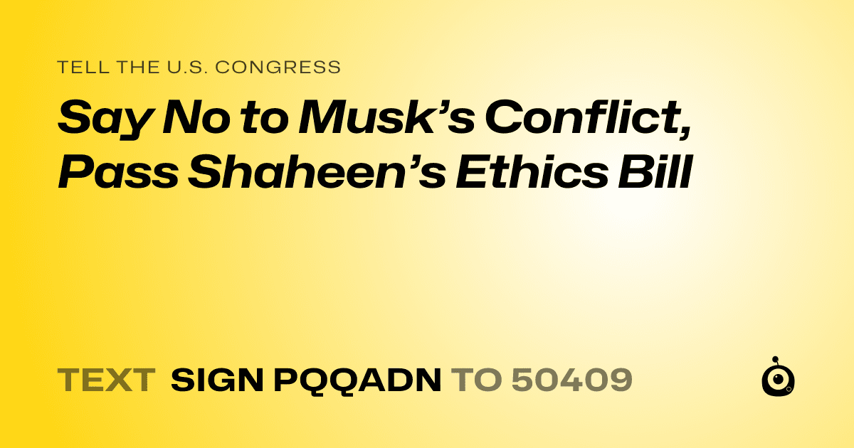A shareable card that reads "tell the U.S. Congress: Say No to Musk’s Conflict, Pass Shaheen’s Ethics Bill" followed by "text sign PQQADN to 50409"