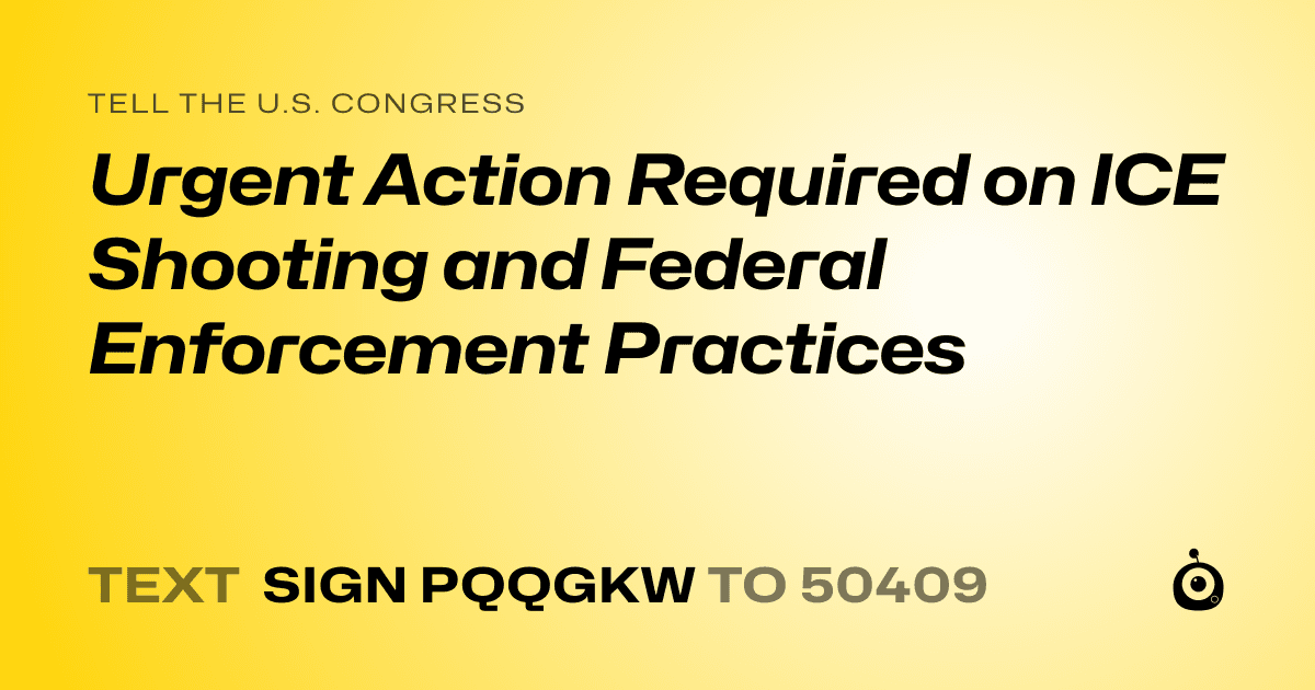 A shareable card that reads "tell the U.S. Congress: Urgent Action Required on ICE Shooting and Federal Enforcement Practices" followed by "text sign PQQGKW to 50409"
