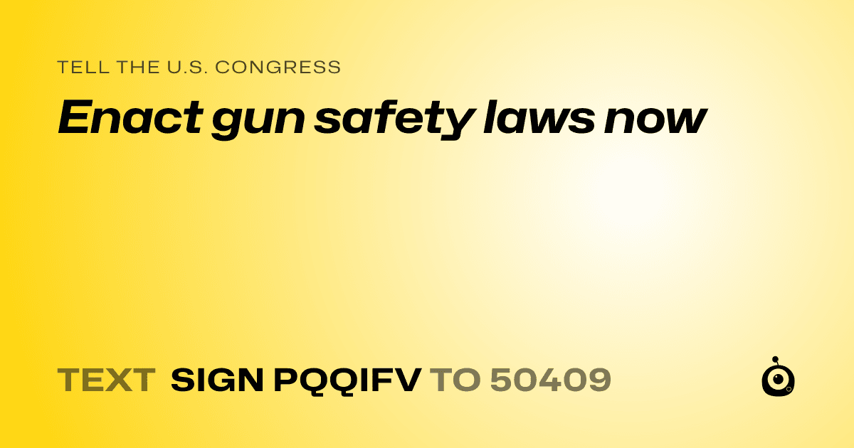 A shareable card that reads "tell the U.S. Congress: Enact gun safety laws now" followed by "text sign PQQIFV to 50409"