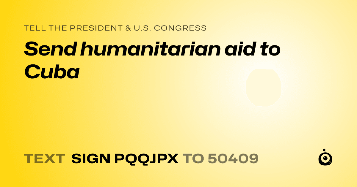 A shareable card that reads "tell the President & U.S. Congress: Send humanitarian aid to Cuba" followed by "text sign PQQJPX to 50409"
