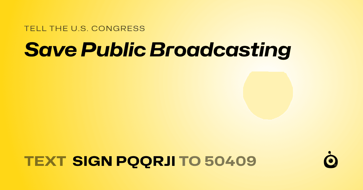A shareable card that reads "tell the U.S. Congress: Save Public Broadcasting" followed by "text sign PQQRJI to 50409"