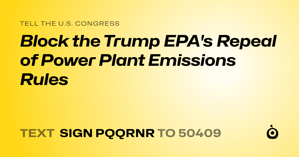 A shareable card that reads "tell the U.S. Congress: Block the Trump EPA's Repeal of Power Plant Emissions Rules" followed by "text sign PQQRNR to 50409"