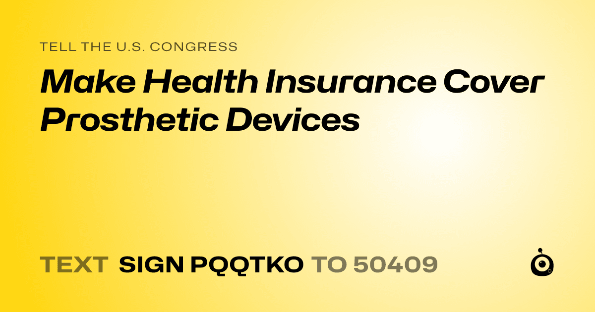 A shareable card that reads "tell the U.S. Congress: Make Health Insurance Cover Prosthetic Devices" followed by "text sign PQQTKO to 50409"