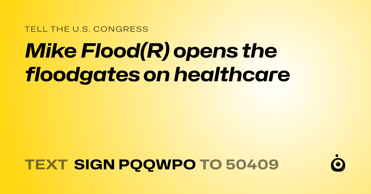 A shareable card that reads "tell the U.S. Congress: Mike Flood(R) opens the floodgates on healthcare" followed by "text sign PQQWPO to 50409"