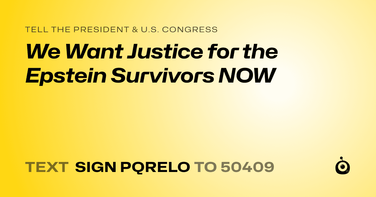 A shareable card that reads "tell the President & U.S. Congress: We Want Justice for the Epstein Survivors NOW" followed by "text sign PQRELO to 50409"