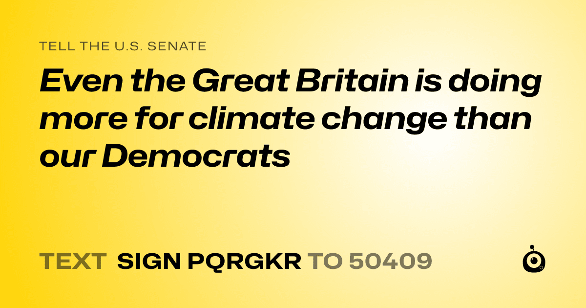 A shareable card that reads "tell the U.S. Senate: Even the Great Britain is doing more for climate change than our Democrats" followed by "text sign PQRGKR to 50409"