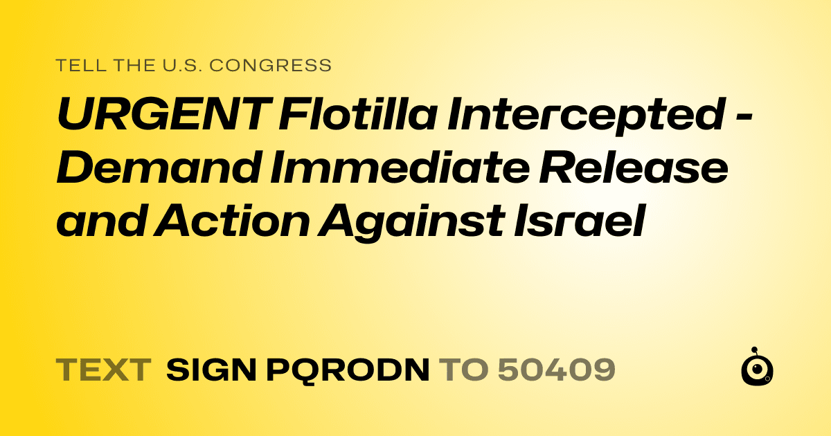 A shareable card that reads "tell the U.S. Congress: URGENT Flotilla Intercepted - Demand Immediate Release and Action Against Israel" followed by "text sign PQRODN to 50409"