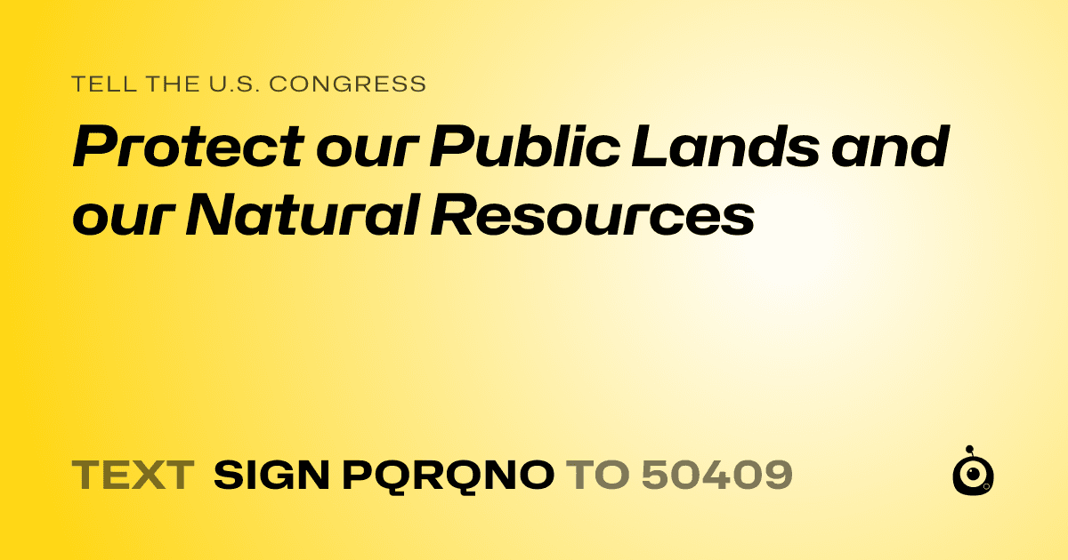 A shareable card that reads "tell the U.S. Congress: Protect our Public Lands and our Natural Resources" followed by "text sign PQRQNO to 50409"