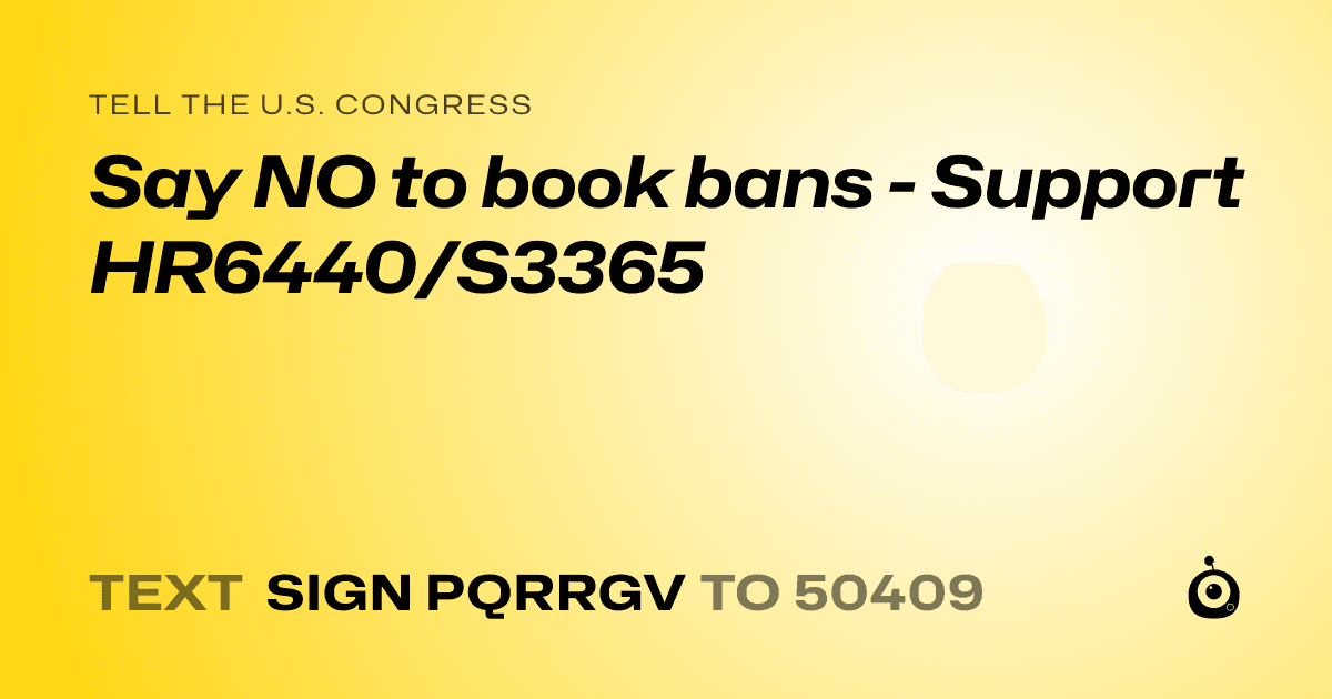 A shareable card that reads "tell the U.S. Congress: Say NO to book bans - Support HR6440/S3365" followed by "text sign PQRRGV to 50409"