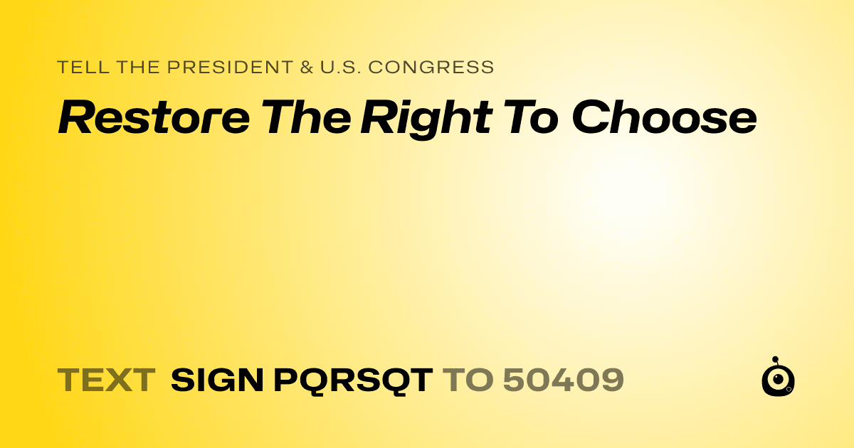 A shareable card that reads "tell the President & U.S. Congress: Restore The Right To Choose" followed by "text sign PQRSQT to 50409"