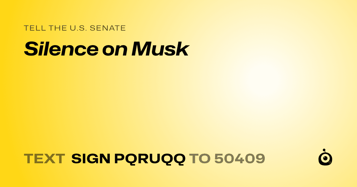 A shareable card that reads "tell the U.S. Senate: Silence on Musk" followed by "text sign PQRUQQ to 50409"