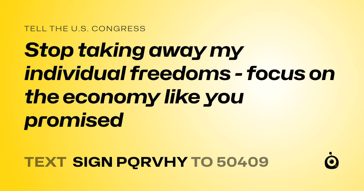 A shareable card that reads "tell the U.S. Congress: Stop taking away my individual freedoms - focus on the economy like you promised" followed by "text sign PQRVHY to 50409"