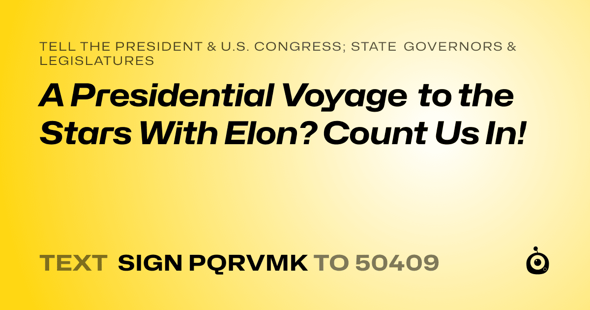 A shareable card that reads "tell the President & U.S. Congress; State Governors & Legislatures: A Presidential Voyage to the Stars With Elon? Count Us In!" followed by "text sign PQRVMK to 50409"
