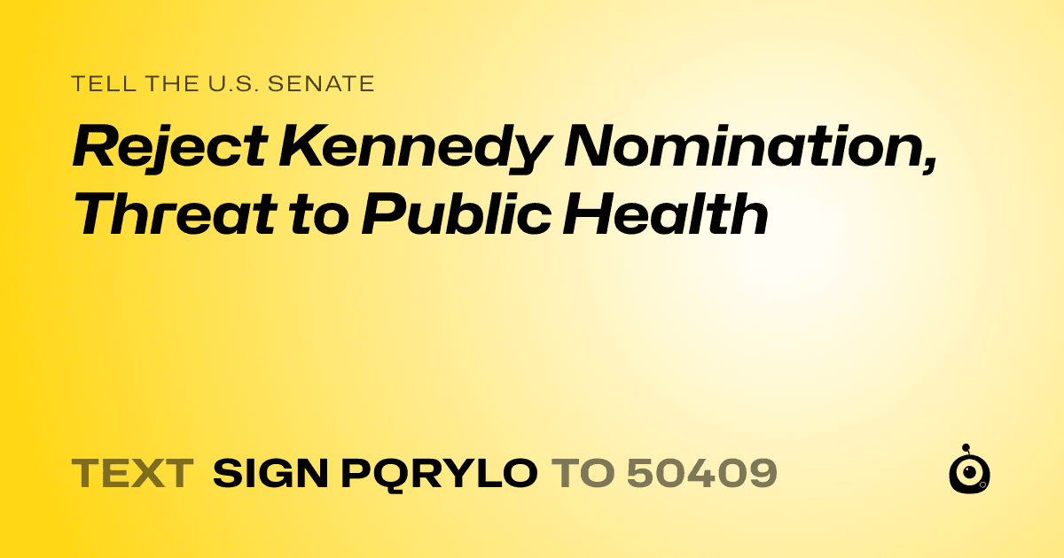 A shareable card that reads "tell the U.S. Senate: Reject Kennedy Nomination, Threat to Public Health" followed by "text sign PQRYLO to 50409"