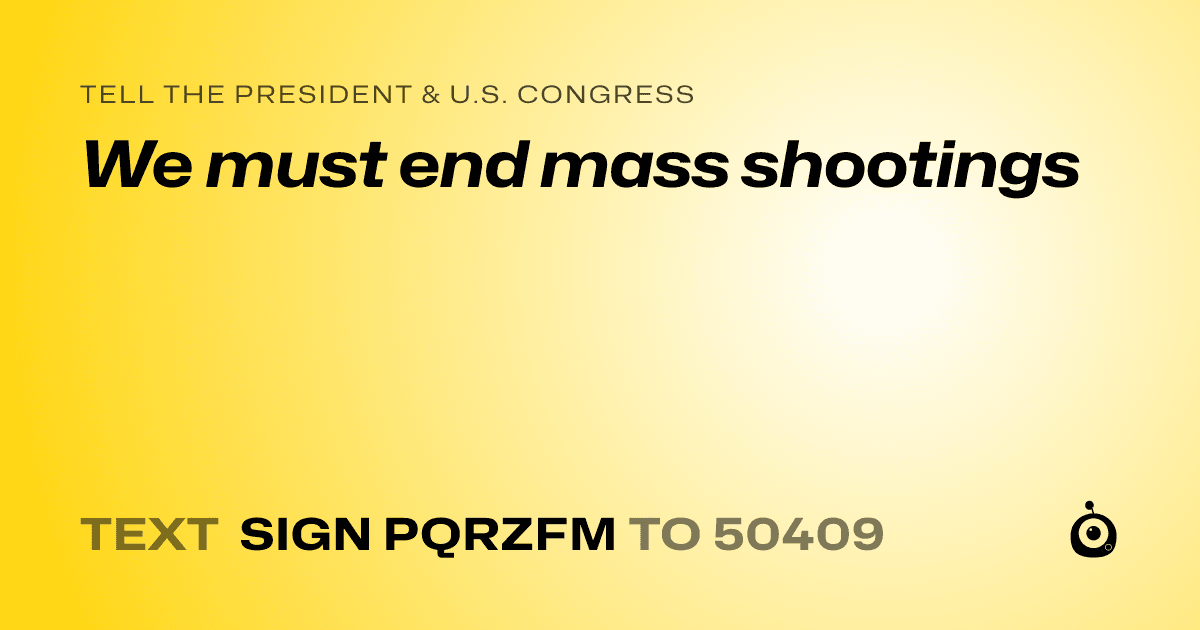 A shareable card that reads "tell the President & U.S. Congress: We must end mass shootings" followed by "text sign PQRZFM to 50409"