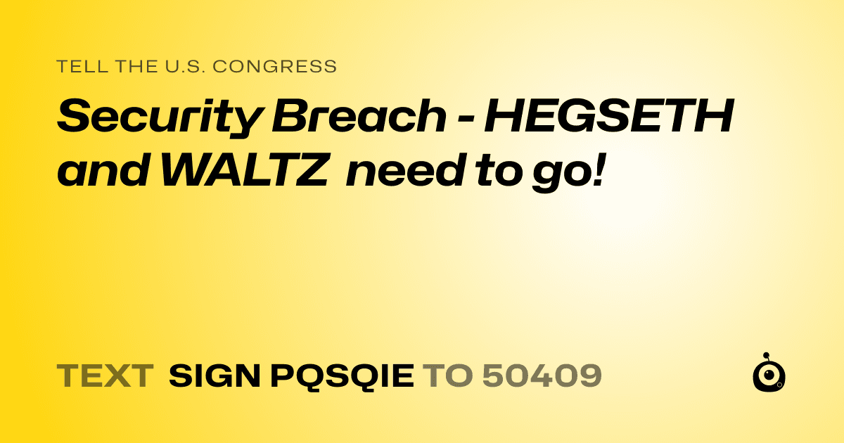 A shareable card that reads "tell the U.S. Congress: Security Breach - HEGSETH and WALTZ need to go!" followed by "text sign PQSQIE to 50409"