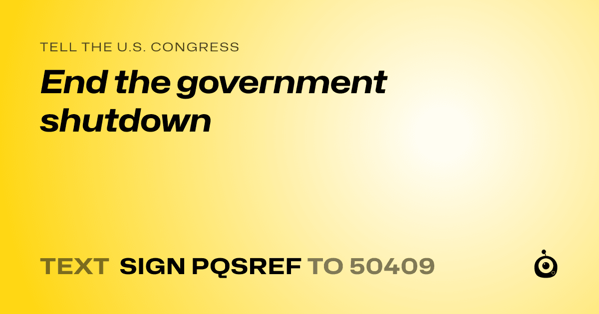 A shareable card that reads "tell the U.S. Congress: End the government shutdown" followed by "text sign PQSREF to 50409"