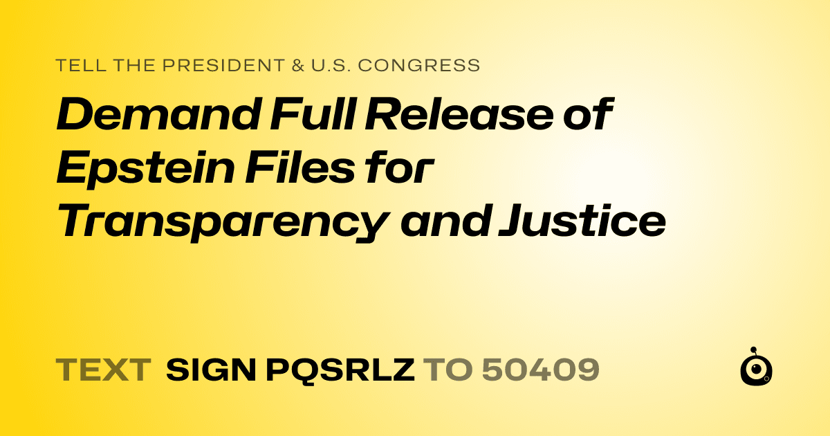 A shareable card that reads "tell the President & U.S. Congress: Demand Full Release of Epstein Files for Transparency and Justice" followed by "text sign PQSRLZ to 50409"